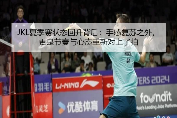 JKL夏季赛状态回升背后：手感复苏之外，更是节奏与心态重新对上了拍